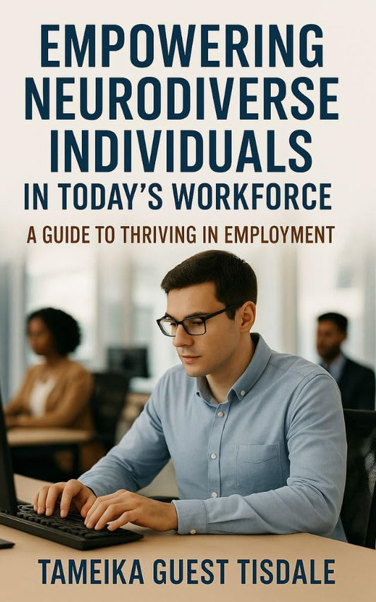 Empowering Neurodiverse Individuals in Today's Workforce : A Guide to Thriving in Employment